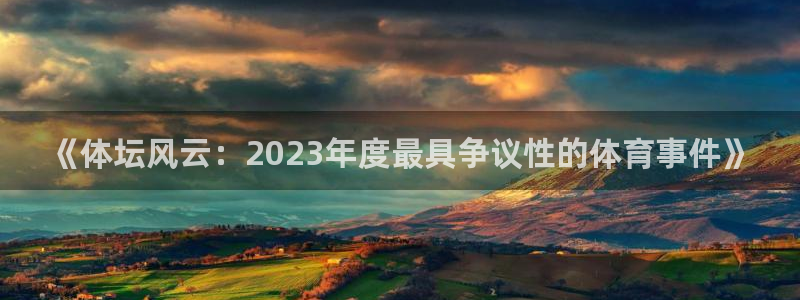 《体坛风云：2023年度最具争议性的体育事件》