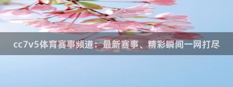 cc7v5体育赛事频道：最新赛事、精彩瞬间一网打尽